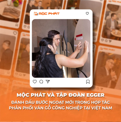 MỘC PHÁT VÀ TẬP ĐOÀN EGGER: ĐÁNH DẤU BƯỚC NGOẶT MỚI TRONG HỢP TÁC PHÂN PHỐI VÁN GỖ CAO CẤP TẠI VIỆT NAM